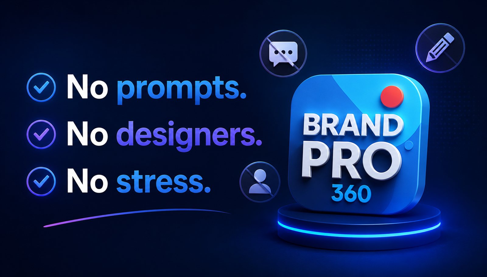 No prompts. No designers. No stress.